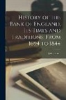 John Francis - History of the Bank of England, Its Times and Traditions, From 1694 to 1844