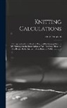 Ernest Tompkins - Knitting Calculations; a Cross-indexed Text Book of Practical Problems in Flat and rib Knitting On the Interrelation of Yarn Number; Diameter; Needles