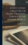 Ralph Waldo Trine - Every Living Creature or Heart-Training Through the Animal World