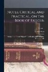 George Bush - Notes, Critical and Practical, on the Book of Exodus; Designed as a General Help to Biblical Reading and Instruction. By George Bush; Volume 1