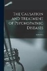 Boris Sidis - The Causation and Treatment of Psychopathic Diseases