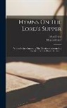 Charles Wesley, John Wesley - Hymns On The Lord's Supper; With A Preface Concerning The Christian Sacrament And Sacrifice, Extracted From Dr. Brevint