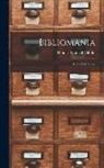 Thomas Frognall Dibdin - Bibliomania: Or, Book-madness