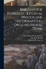 Deborah G. Ancona, David F. Caldwell, Sloan School of Management - Bridging the Boundary--external Process and Performance in Organizational Teams
