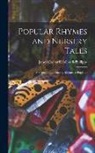James Orchard Halliwell-Phillipps - Popular Rhymes and Nursery Tales: A Sequel to the Nursery Rhymes of England