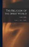 George Henslow - The Religion of the Spirit World: Written by the Spirits Themselves