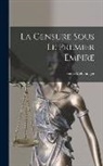 Henri Welschinger - La Censure Sous le Premier Empire