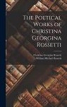 Christina Georgina Rossetti, William Michael Rossetti - The Poetical Works of Christina Georgina Rossetti