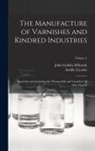 Achille Livache, John Geddes M'Intosh - The Manufacture of Varnishes and Kindred Industries: Based On and Including the "Drying Oils and Varnishes" of Ach. Livache; Volume 1