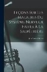 Jean Martin Charcot - Leçons sur les Maladies Du Système Nerveux Faites à La Salpêtrière