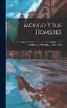 Anonymous - México Y Sus Hombres: Semblanzas De Contemporáneos, Redactadas Con La Cooperación De Distinguidos Publicistas