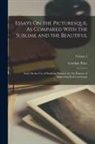 Uvedale Price - Essays On the Picturesque, As Compared With the Sublime and the Beautiful: And, On the Use of Studying Pictures, for the Purpose of Improving Real Lan