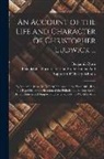 Benjamin Rush, Philadelphia Society for the Establis - An Account of the Life and Character of Christopher Ludwick ...: By Benjamin Rush, M. D. First Published in the Year 1801. Rev. and Republished by Dir