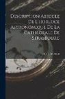 Charles Schwilgué - Description Abrégée De L'horloge Astronomique De La Cathédrale De Strasbourg