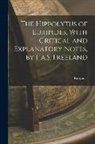 Euripides - The Hippolytus of Euripides, With Critical and Explanatory Notes, by F.a.S. Freeland