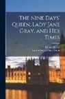 Richard Davey, Martin Andrew Sharp Hume - The Nine Days' Queen, Lady Jane Gray, and Her Times