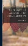 Charles Philebert - La France En Afrique Et Le Transsaharien