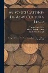 Marcus Porcius Cato, Richard Krumbiegel, Marcus Terentius Varro - M. Porci Catonis De Agri Cultura Liber: De Agri Cultura, by M. P. Cato. Rerum Rusticarum Libri Tres, by M. T. Varro