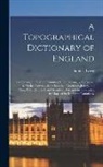 Samuel Lewis - A Topographical Dictionary of England: Comprising the Several Counties, Cities, Boroughs, Corporate & Market Towns ...& the Islands of Guernsey, Jerse