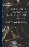 Robert Henry Smith - Text-Book of Advanced Machine Work: Prepared for Students in Technical, manual Training, and Trade Schools, and for the Apprentice and the Machinist i