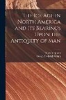 Warren Upham, George Frederick Wright - The Ice Age in North America and Its Bearings Upon the Antiquity of Man