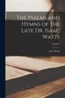 Isaac Watts - The Psalms and Hymns of the Late Dr. Isaac Watts; Volume 1