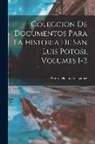 Primo Feliciano Velázquez - Coleccion De Documentos Para La Historia De San Luis Potosi, Volumes 1-2