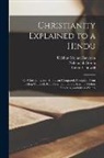 Krishna Mohan Banerjea, Robert Caldwell, Nehemiah Goreh - Christianity Explained to a Hindu: Or Christianity and Hinduism Compared. Compiled From Bishop Caldwell, Rev. Nehemiah Goreh, Krishna Mohun Banerjea