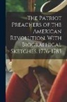 Anonymous - The Patriot Preachers of the American Revolution. With Biographical Sketches. 1776-1783