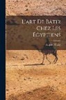 Auguste Choisy - L'art de bâtir chez les Égyptiens