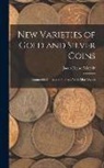 Jacob Reese Eckfeldt - New Varieties of Gold and Silver Coins: Counterfeit Coins, and Bullion: With Mint Values