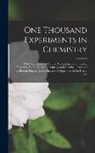 Anonymous - One Thousand Experiments in Chemistry: With Illustrations of Natural Phenomena; and Practical Observations On the Manufacturing and Chemical Processes