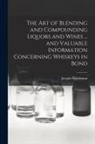 Joseph Fleischman - The art of Blending and Compounding Liquors and Wines ... and Valuable Information Concerning Whiskeys in Bond