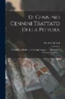 Cennino Cennini - Di Cennino Cennini Trattato Della Pittura: Messo in Luce La Prima Volta Con Annotazioni Dal Cavaliere Giuseppe Tambroni