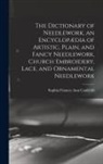 Sophia Frances Ann Caulfeild - The Dictionary of Needlework, an Encyclopædia of Artistic, Plain, and Fancy Needlework, Church Embroidery, Lace, and Ornamental Needlework