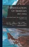 United States Congress Senate Comm - Investigation Of Mexican Affairs: Hearing Before A Subcommittee Of The Committee On Foreign Relations, United States Senate, Sixty-sixth Congress, Fir