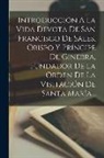 Anonymous - Introducción A La Vida Devota De San Francisco De Sales, Obispo Y Príncipe De Ginebra, Fundador De La Orden De La Visitación De Santa María
