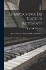 Jacques De Vaucanson - Le Mécanisme Du Fluteur Automate: Presenté a Messieurs De L'académie Royale Des Sciences