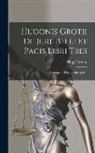 Hugo Grotius - Hugonis Grotii de Jure Belli et Pacis Libri Tres: Accompanied by an Abridged