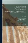 Immanuel Bekker, Nicephorus Gregoras, Barthold Georg Niebuhr - Nicephori Gregorae Byzantina Historia: Graece Et Latine, Volume 1; Volume 25
