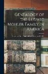 Anonymous - Genealogy of the Ludwig Mohler Family in America: Covering a Period From April 4, L696, to June 15, 1921