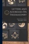 Charles Francis Adams, John Quincy Adams - Letters and Addresses on Freemasonry