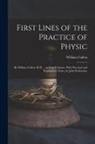William Cullen - First Lines of the Practice of Physic: By William Cullen, M.D. ... in Four Volumes. With Practical and Explanatory Notes, by John Rotheram