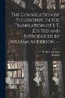 William Anderson, D. Boethius - The Consolation of Philosophy. In the Translation of I. T.;edited and Introduced by William Anderson. --