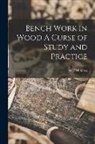 W. F. M. Goss - Bench Work in Wood A Curse of Study and Practice