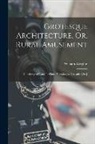 William Wrighte - Grotesque Architecture, Or, Rural Amusement: Consisting of Plans for Huts, Hermitages, Cascades [&c.]
