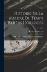 Ferdinand Berthoud - Histoire De La Mesure Du Temps Par Les Horloges: Histoire De La Mesure Du Temps Par Les Horloges; Volume 2