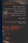 Richard Hakluyt - The Principal Navigations, Voyages, Traffiques & Discoveries of the English Nation: Made by Sea Or Over-Land to the Remote and Farthest Distant Quarte