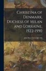 Julia Mary Cartwright Ady - Christina of Denmark, Duchess of Milan and Lorraine, 1522-1590