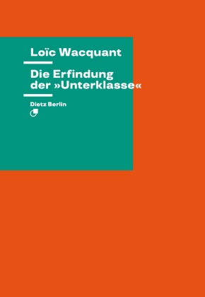Loïc Wacquant - Die Erfindung der »Unterklasse« - Eine Studie zur Politik des Wissens